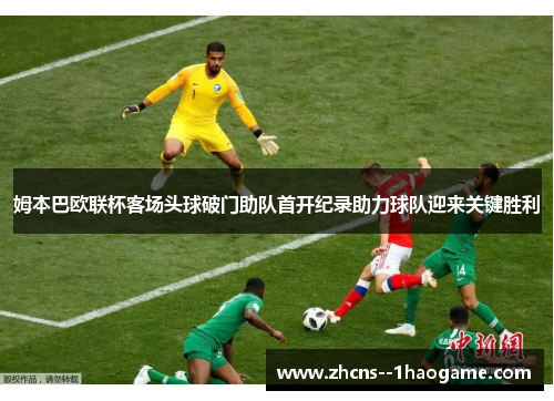 姆本巴欧联杯客场头球破门助队首开纪录助力球队迎来关键胜利