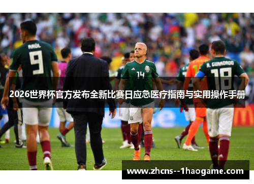 2026世界杯官方发布全新比赛日应急医疗指南与实用操作手册