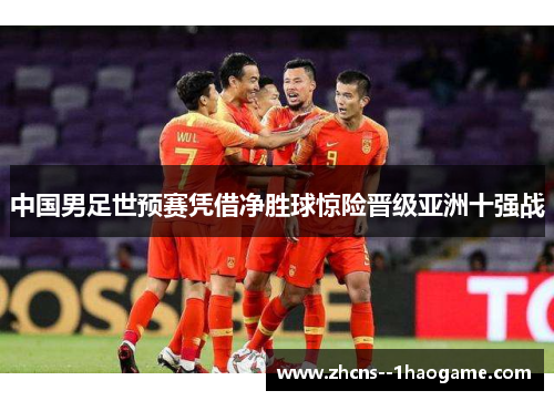 中国男足世预赛凭借净胜球惊险晋级亚洲十强战