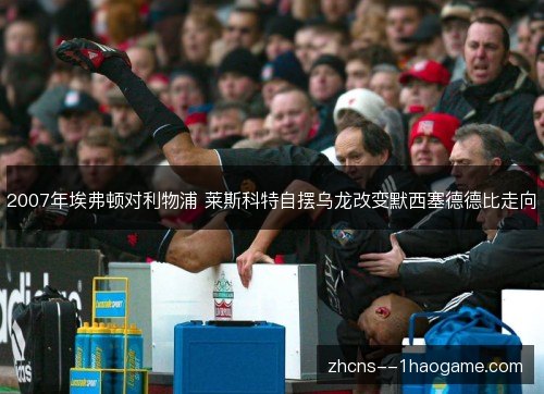 2007年埃弗顿对利物浦 莱斯科特自摆乌龙改变默西塞德德比走向